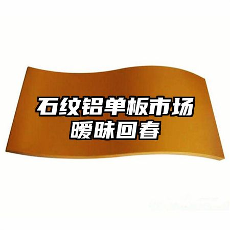 石纹铝单板市场暧昧回春