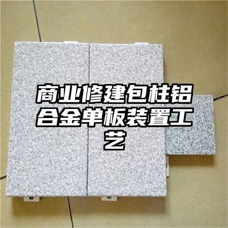 商业修建包柱铝合金单板装置工艺