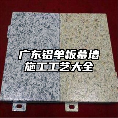广东铝单板幕墙施工工艺大全